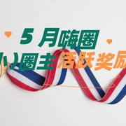 5月圈主/小圈主活跃奖励名单出炉！欢迎围观