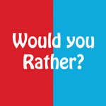 Would You Rather? ?